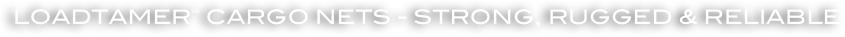 Loadtamer™ cargo nets - strong, rugged, &amp; reliable.