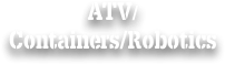 ATV/Containers/Robotics